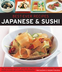 Best-Ever Japanese & Sushi Recipes: The Authentic Taste of Japan: 100 Timeless Classic and Regional Recipes Shown in Over 300 Stunning Photographs
