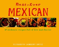 Best-ever Mexican: 50 Authentic Recipes Full of Fire and Flavour