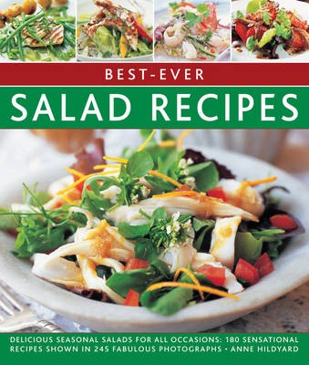 Best-ever Salad Recipes: Delicious Seasonal Salads for All Occasions: 180 Sensational Recipes Shown in 245 Fabulous Photographs