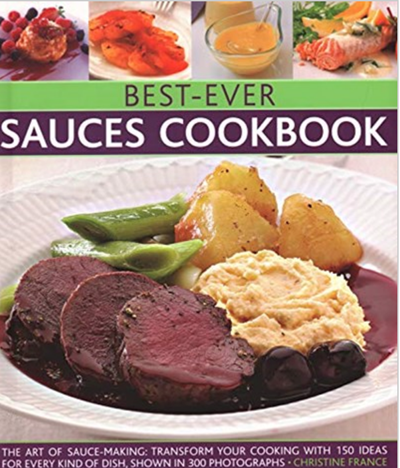 Best-Ever Sauces Cookbook: The Art of Sauce Making: Transform Your Cooking With 150 Ideas For Every Kind of Dish, Shown In 300 Photographs