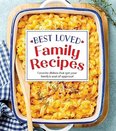 Best Loved Family Recipes: Favorite Dishes That Get Your Family’s Seal of Approval