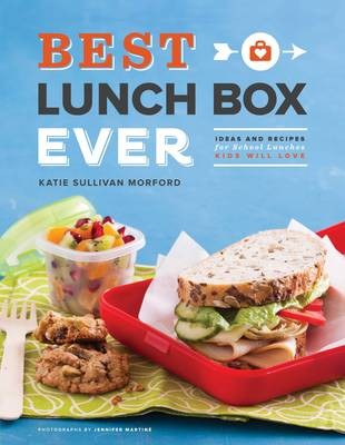 Best Lunch Box Ever: Ideas and Recipes for School Lunches Kids