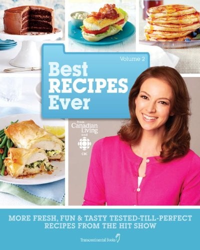 Best Recipes Ever from Canadian Living and CBC, Volume 2: More Fresh, Fun & Tasty Tested-Till-Perfect Recipes from the Hit Show