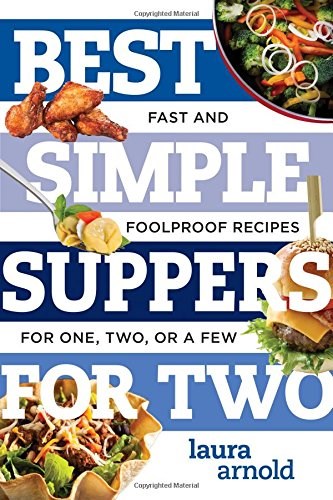 Best Simple Suppers for Two: Fast and Foolproof Recipes for One, Two, or a Few (Best Ever)