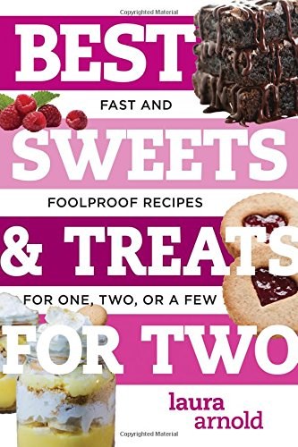 Best Sweets & Treats for Two: Fast and Foolproof Recipes for One, Two, or a Few (Best Ever)