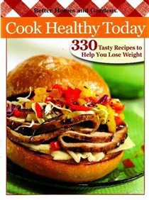 Better Homes & Gardens Cook Healthy Today: 330 Tasty Recipes to Help You Lose Weight