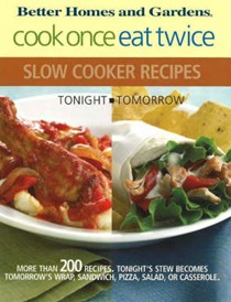 Better Homes & Gardens Cook Once, Eat Twice Slow Cooker Recipes