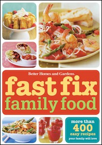 Better Homes & Gardens Fast Fix Family Food: More than 400 easy recipes your family will LOVE