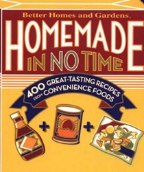 Better Homes & Gardens Homemade In No Time: 400 Great Tasting Recipes From Convenience Foods
