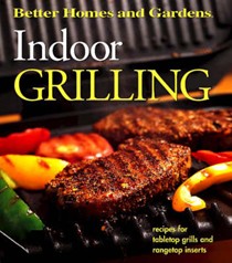 Better Homes & Gardens Indoor Grilling: Recipes for Tabletop Grills and Rangetop Inserts