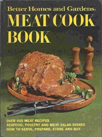 Better Homes & Gardens Meat Cook Book: Over 400 Meat Recipes - Seafood, Poultry, and Meat Salad Dishes - How to Serve, Prepare, Store and Buy