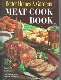 Better Homes & Gardens Meat Cook Book: Over 400 Meat Recipes. How to Buy, Store, Prepare and Serve