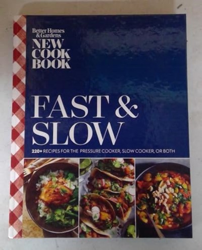 Better Homes & Gardens New Cook Book: Fast & Slow, 220+ Recipes for Pressure Cooker and Slow Cooker