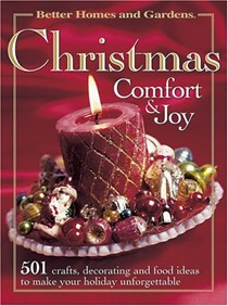 Better Homes and Gardens Christmas Comfort & Joy: 501 crafts, decorating and food ideas to make your holiday unforgettable