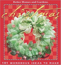 Better Homes and Gardens Christmas: 101 Wondrous Ideas to Make