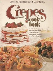 Better Homes and Gardens Crepes Cook Book: A Crepemaker's Guide for Every Occasion: 150 Recipes for Appetizers, Snacks, Entrees & Desserts