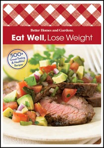 Better Homes and Gardens Eat Well, Lose Weight: 500+ Great-tasting and Healthful Recipes