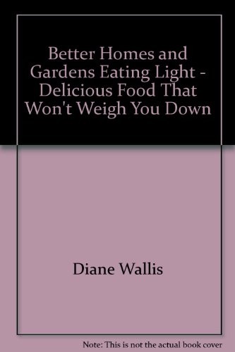 Better Homes and Gardens Eating Light - Delicious Food That Won't Weigh You Down