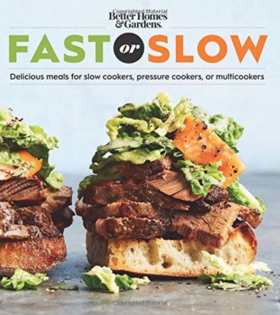 Better Homes and Gardens Fast or Slow: Delicious Meals for Slow Cookers, Pressure Cookers, or Multi Cookers (Better Homes and Gardens Cooking)