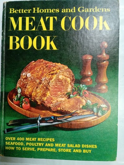 Better Homes and Gardens Meat Cook Book: Over 400 Meat Recipes - Seafood, Poultry, and Meat Salad Dishes - How to Serve, Prepare, Store and Buy