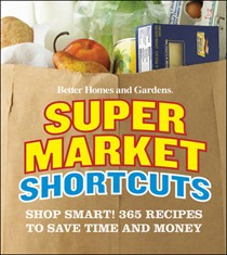 Better Homes and Gardens Super Market Shortcuts: Shop Smart! 365 Recipes to Save Time and Money