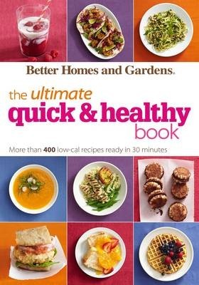 Better Homes and Gardens the Ultimate Quick & Healthy Book: 400 Low-Cal Recipes Ready in 30 Minutes