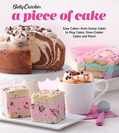 Betty Crocker - A Piece of Cake: Easy Cakes―from Dump Cakes to Mug Cakes, Slow-Cooker Cakes and More!