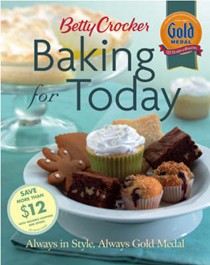 Betty Crocker Baking for Today: Always in Style, Always Gold Medal