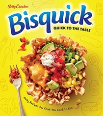  Betty Crocker Bisquick Quick to the Table: Easy Recipes for Food You Want to Eat
