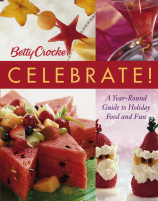 Betty Crocker Celebrate!: A Year-Round Guide to Holiday Food and Fun