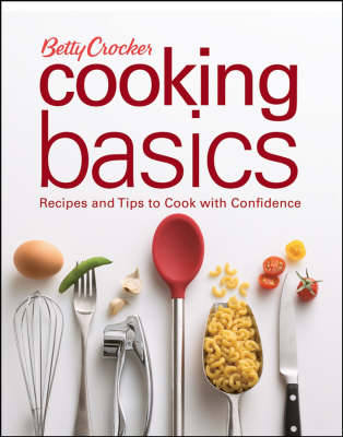 Betty Crocker Cooking Basics (2nd Edition): Recipes and Tips to Cook with Confidence