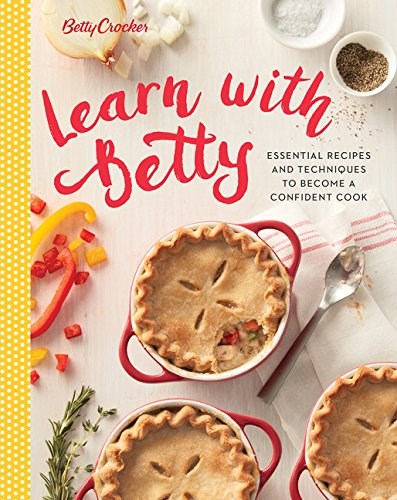Betty Crocker Learn with Betty: Essential Recipes and Techniques to Become a Confident Cook