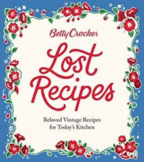 Betty Crocker Lost Recipes: Beloved Vintage Recipes for Today&apos;s Kitchen
