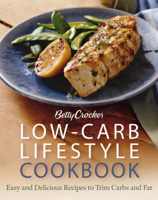 Betty Crocker Low-Carb Lifestyle Cookbook: Easy And Delicious Recipes To Trim Carbs And Fat