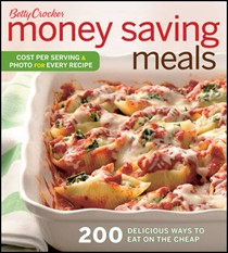 Betty Crocker Money Saving Meals: 200 delicious ways to eat on the cheap
