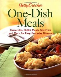 Betty Crocker One-Dish Meals: Casseroles, Skillet Meals, Stir-Fries and More for Easy, Everyday Dinners