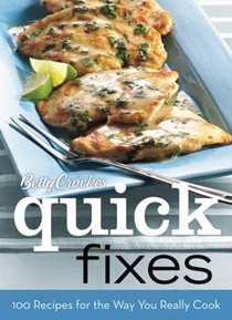 Betty Crocker Quick Fixes: 100 Recipes for the Way You Really Cook