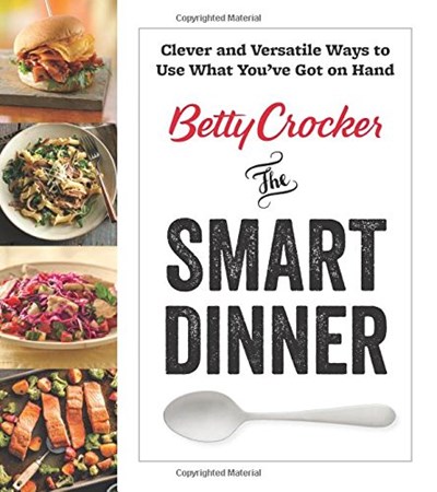 Betty Crocker The Smart Dinner: Clever and Versatile Ways to Use What You’ve Got on Hand