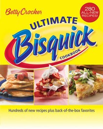 Betty Crocker Ultimate Bisquick Cookbook: Hundreds of new recipes, plus back-of-the-box favorites