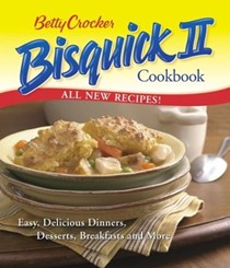Betty Crocker's Bisquick II Cookbook: Easy, Delicious Dinners, Desserts, Breakfasts and More