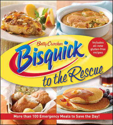 Betty Crocker's Bisquick to the Rescue: More Than 100 Emergency Meals to Save the Day!