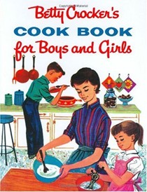 Betty Crocker's Cookbook For Boys and Girls: Facsimile Edition