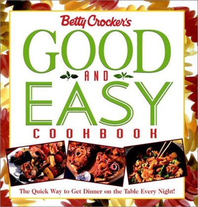 Betty Crocker's Good and Easy Cookbook: The Quick Way to Get Dinner on the Table Every Night