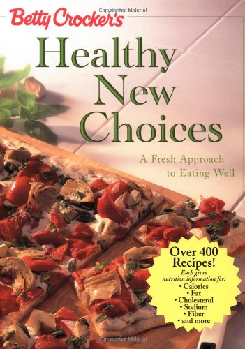 Betty Crocker's Healthy New Choices: A Fresh Approach to Eating Well
