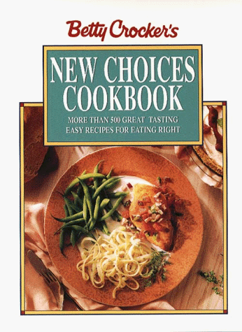 Betty Crocker's New Choices Cookbook: More Than 500 Great Tasting Easy Recipes for Eating Right
