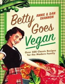 Betty Goes Vegan: Over 500 Classic Recipes for the Modern Family