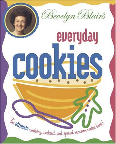 Bevelyn Blairs Everyday Cookies: The Ultimate Workday, Weekend, And Special Occasion Pie Book!