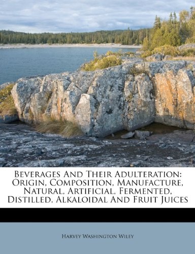 Beverages and Their Adulteration: Origin, Composition, Manufacture, Natural, Artificial, Fermented, Distilled, Alkaloidal and Fruit Juices