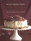 Beverley Sutherland Smith's Decadent Desserts: Spring, Summer, Autumn, Winter