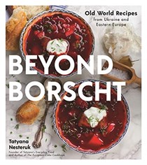 Beyond Borscht: Old World Recipes from Ukraine and Eastern Europe